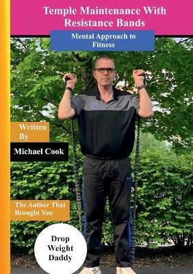 Temple Maintenance With Resistance Bands: A Mental Approach to Fitness - Michael Cook - cover