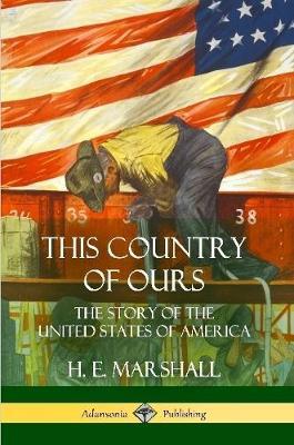 This Country of Ours: The Story of the United States of America - H E Marshall - cover