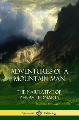 Adventures of a Mountain Man: The Narrative of Zenas Leonard - Zenas Leonard - cover