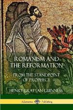 Romanism and the Reformation: From the Standpoint of Prophecy