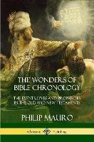 The Wonders of Bible Chronology: The Events, Lives and Prophecies in the Old and New Testaments