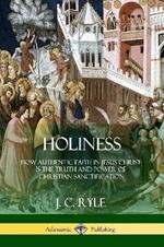 Holiness: How Authentic Faith in Jesus Christ is the Truth and Power of Christian Sanctification