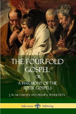 The Fourfold Gospel Or, A Harmony of the Four Gospels - J W McGarvey,Philip Y Pendleton - cover