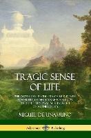 Tragic Sense of Life: Philosophical Thoughts on Life, Death, Adversity, Consciousness, Religion and the Personal Achievement of Authenticity