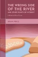 The Wrong Side of the River and Other Points of Interest: A Novella and Short Fiction