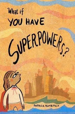 What If? You Have Superpowers! - Patricia Kambitsch - cover