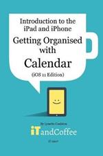 Getting Organised: The Calendar App on the iPad and iPhone (iOS 11 Edition): Introduction to the iPad and iPhone Series