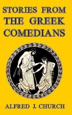 Stories from the Greek Comedians - Alfred J Church - cover