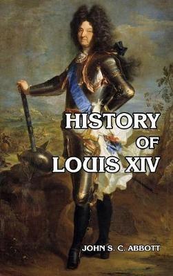 History of Louis XIV - John S C Abbott - cover