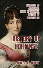 History of Hortense: Daughter of Josephine, Queen of Holland, Mother of Napoleon III