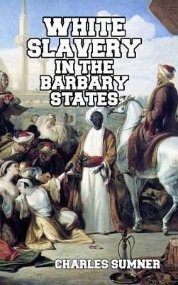 White Slavery in the Barbary States - Charles Sumner - cover