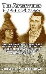 The Adventures of John Jewitt: Only Survivor of the Crew of the Ship Boston