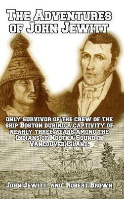 The Adventures of John Jewitt: Only Survivor of the Crew of the Ship Boston - Robert Brown,John Jewitt - cover