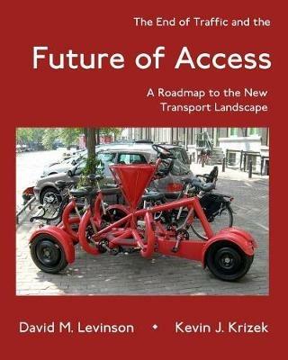 The End of Traffic and the Future of Access: A Roadmap to the New Transport Landscape - David M Levinson - cover