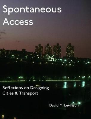 Spontaneous Access: Reflexions on Designing Cities and Transport - David M Levinson - cover