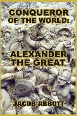 Conqueror of the World: Alexander the Great - Jacob Abbott - cover