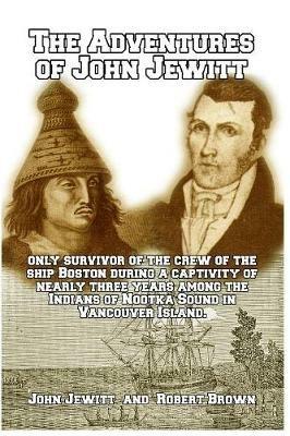 The Adventures of John Jewitt: Only Survivor of the Crew of the Ship Boston - Robert Brown,John Jewitt - cover