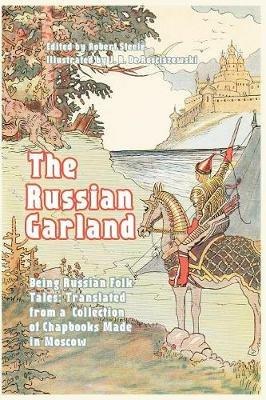 The Russian Garland: Russian Folk Tales: Translated from a Collection of Chapbooks Made in Moscow - Robert Steele - cover