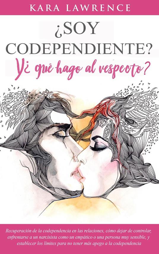 ¿Soy Codependiente? Y ¿Qué Hago Al Respecto? - Recuperación de la Codependencia en Las Relaciones, Cómo Dejar de Controlar, Enfrentarse a Un Narcisista Como Un Empático o Una Persona Muy Sensible