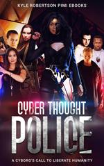 Cyber Thought Police: A Cyborg's Call to Liberate Humanity