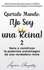 Querido Mundo: ¡Yo Soy una Reina! 2 - Sana y construye la poderosa autoimagen de una verdadera reina.