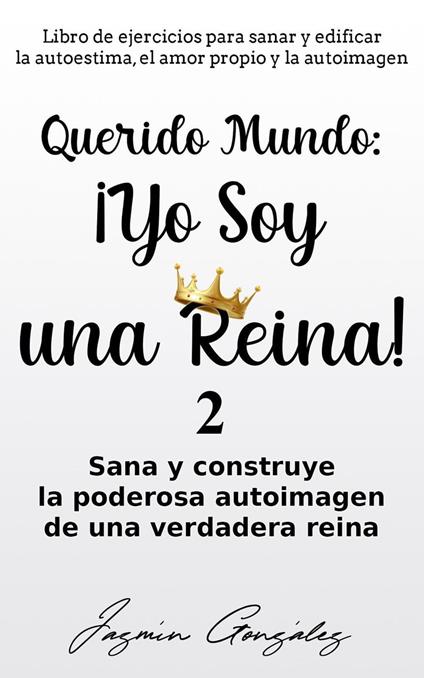 Querido Mundo: ¡Yo Soy una Reina! - 11 días para sanar y construir tu  mentalidad para ser la reina de tu vida. eBook de Jazmin Gonzalez - EPUB  Libro