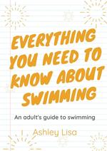 Everything You Need To Know About Swimming