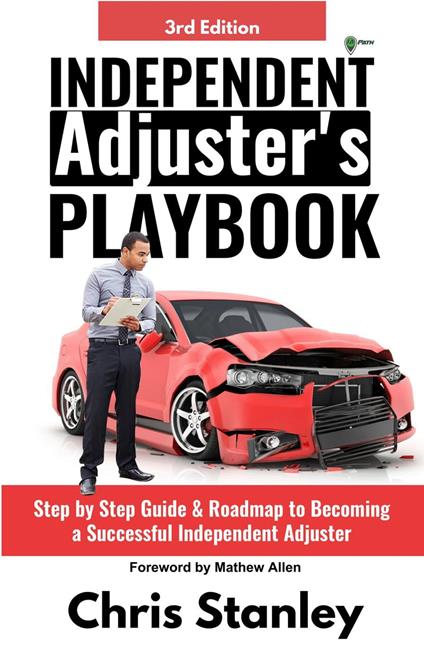 Independent Adjuster's Playbook: Step by Step Guide & Roadmap to Becoming a Successful Independent Adjuster