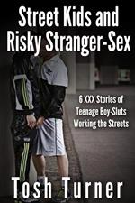 Street Kids and Risky Stranger-Sex: 6 XXX Stories of Teenage Boy-Sluts Working the Streets