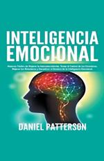 Inteligencia Emocional, Maneras Faciles de Mejorar tu Autoconocimiento, Tomar el Control de tus Emociones, Mejorar tus Relaciones y Garantizar el Dominio de la Inteligencia Emocional.