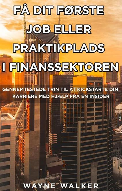 Få Dit Første Job Eller Praktikplads i Finanssektoren - Wayne Walker - ebook