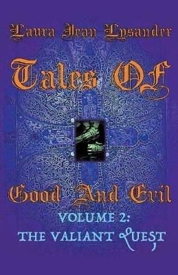 Tales Of Good And Evil Volume 2: The Valiant Quest - Laura Lysander - cover