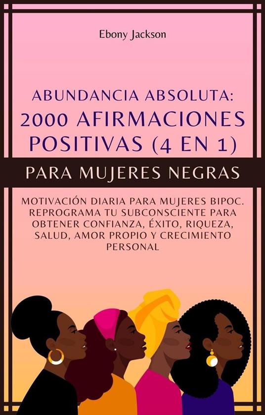 2000 Afirmaciones Positivas Para Mujeres Negras (4 En 1): Motivación Diaria Para Mujeres Bipoc. Reprograma Tu Subconsciente Para Obtener Confianza, Éxito, Riqueza, Salud Y Amor Propio