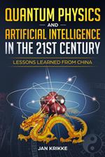 Quantum Physics and Artificial Intelligence in the 21st Century - Lessons Learned from China