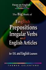 The Big Book of English Prepositions, Irregular Verbs, and English Articles for ESL and English Learners