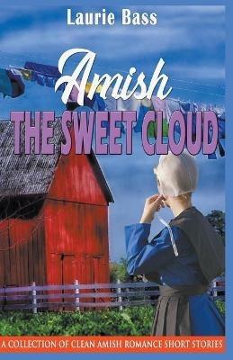 Amish The Sweet Cloud: A Collection of Clean Amish Romance Short Stories - Laurie Bass - cover