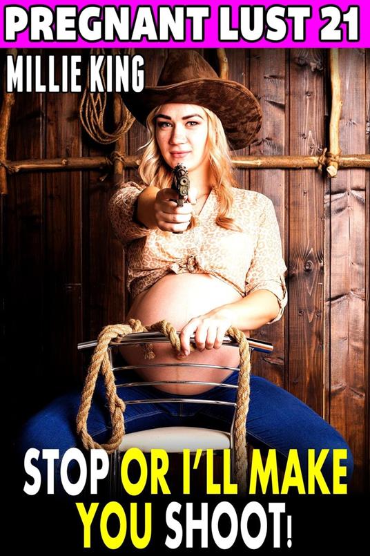 Stop Or I’ll Make You Shoot! : Pregnant Lust 21 (Western Erotica Pregnancy Erotica BDSM Erotica Lactation Erotica)