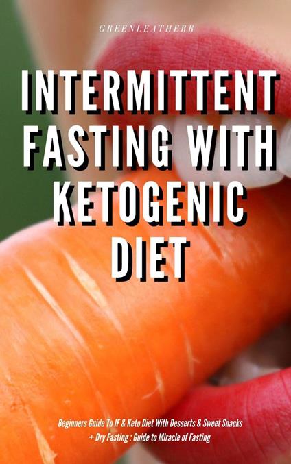 Intermittent Fasting With Ketogenic Diet Beginners Guide To IF & Keto Diet With Desserts & Sweet Snacks + Dry Fasting : Guide to Miracle of Fasting