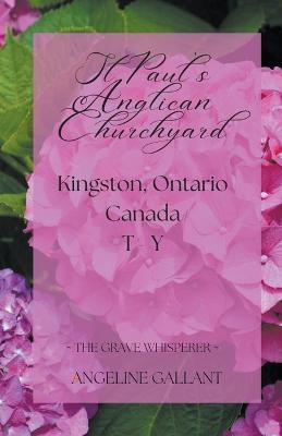 St. Paul's Anglican Churchyard, Kingston, Ontario T - Z - Angeline Gallant - cover