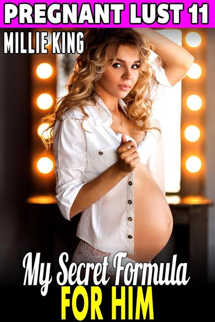 My Secret Formula For Him : Pregnant Lust 11 (Pregnancy Erotica BDSM Erotica Breeding Erotica)