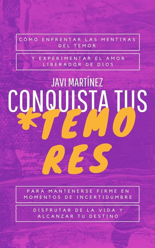 Conquista tus temores: cómo enfrentar las mentiras del temor y experimentar el amor liberador de Dios. Para mantenerse firme en momentos de incertidumbre, disfrutar de la vida y alcanzar tu destino