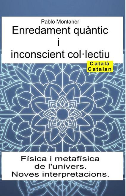 Enredament quàntic i inconscient col·lectiu. Física i metafísica de l'univers. Noves interpretacions - Pablo Montaner - ebook