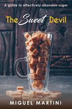 The Sweet Devil:- A Guide To Effectively Abandon Sugar