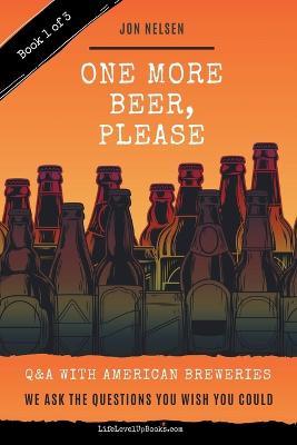 One More Beer, Please (Book One): Interviews with Brewmasters and Breweries - Jon Nelsen - cover