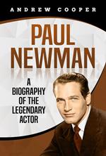 Paul Newman: A Biography of the Legendary Actor