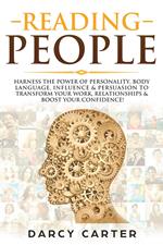 Reading People: Harness the Power Of Personality, Body Language, Influence & Persuasion To Transform Your Work, Relationships, Boost Your Confidence & Read People!