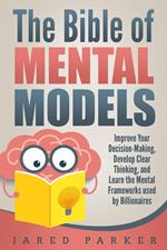 The Bible of Mental Models: Improve Your Decision-Making, Develop Clear Thinking, and Learn the Mental Frameworks used by Billionaires