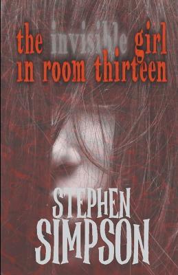 The Invisible Girl in Room Thirteen - Stephen Simpson - cover