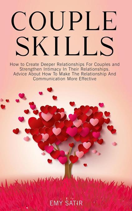 Couples Skills: How to Create Deeper Relationships For Couples and Strengthen Intimacy In Their Relationships. Advice About How To Make The Relationship And Communication More Effective