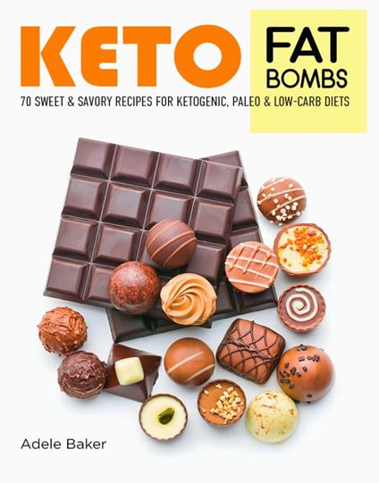 Keto Fat Bombs: 70 Sweet & Savory Recipes for Ketogenic, Paleo & Low-Carb Diets